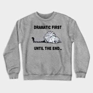 dramatic first until the end funny cute kitty gift Crewneck Sweatshirt